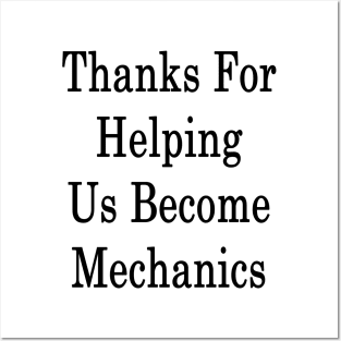 Thanks For Helping Us Become Mechanics Posters and Art